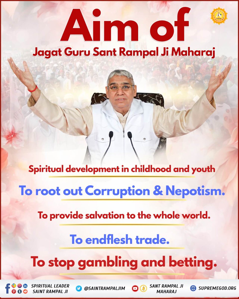 #संत_रामपालजी_के_उद्देश्य
Aim of Jagat Guru Sant Rampal Ji Maharaj

Spiritual development in childhood and youth

To root out Corruption &amp; Nepotism.

To provide salvation to the whole world.

To endflesh trade.

To stop gambling and betting
8 Sept Avataran Diwas
