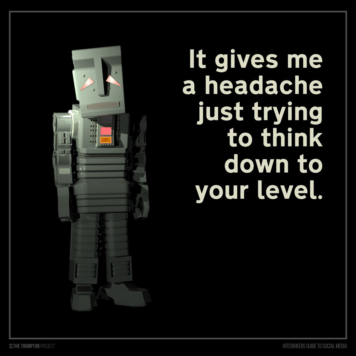 Trump_ton's tweet photo. It gives me a headache just trying to think down to your level.

#h2g2 https://t.co/HfVpWuzYHH