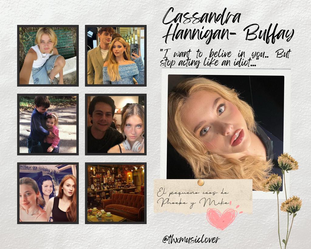 ┈┈┈┈┈┈┈୨♡୧┈┈┈┈┈┈┈
𝗖𝗔𝗦𝗦𝗜𝗘 𝗛𝗔𝗡𝗡𝗜𝗚𝗔𝗡 𝗕𝗨𝗙𝗙𝗔𝗬 
┈┈┈┈┈┈┈୨♡୧┈┈┈┈┈┈┈
𑁍𓇡 Hᴀɴɴɪɢᴀɴ Lᴇɢᴀᴄʏ
𑁍𓇡 Pʜᴏᴇʙᴇ﹠Mɪᴋᴇ ᴍᴇss
𑁍𓇡 Kᴇᴠɪɴ sɪsᴛᴇʀ
𑁍𓇡 Mᴜsɪᴄ ʟᴏᴠᴇʀ

❝𝐼 𝑑𝑜𝑛'𝑡 𝑘𝑛𝑜𝑤 𝐼𝑓 𝑦𝑜𝑢'𝑟𝑒 𝑎𝑐𝑡𝑖𝑛𝑔❞

⿻⨾ ⇅ &amp; ♡