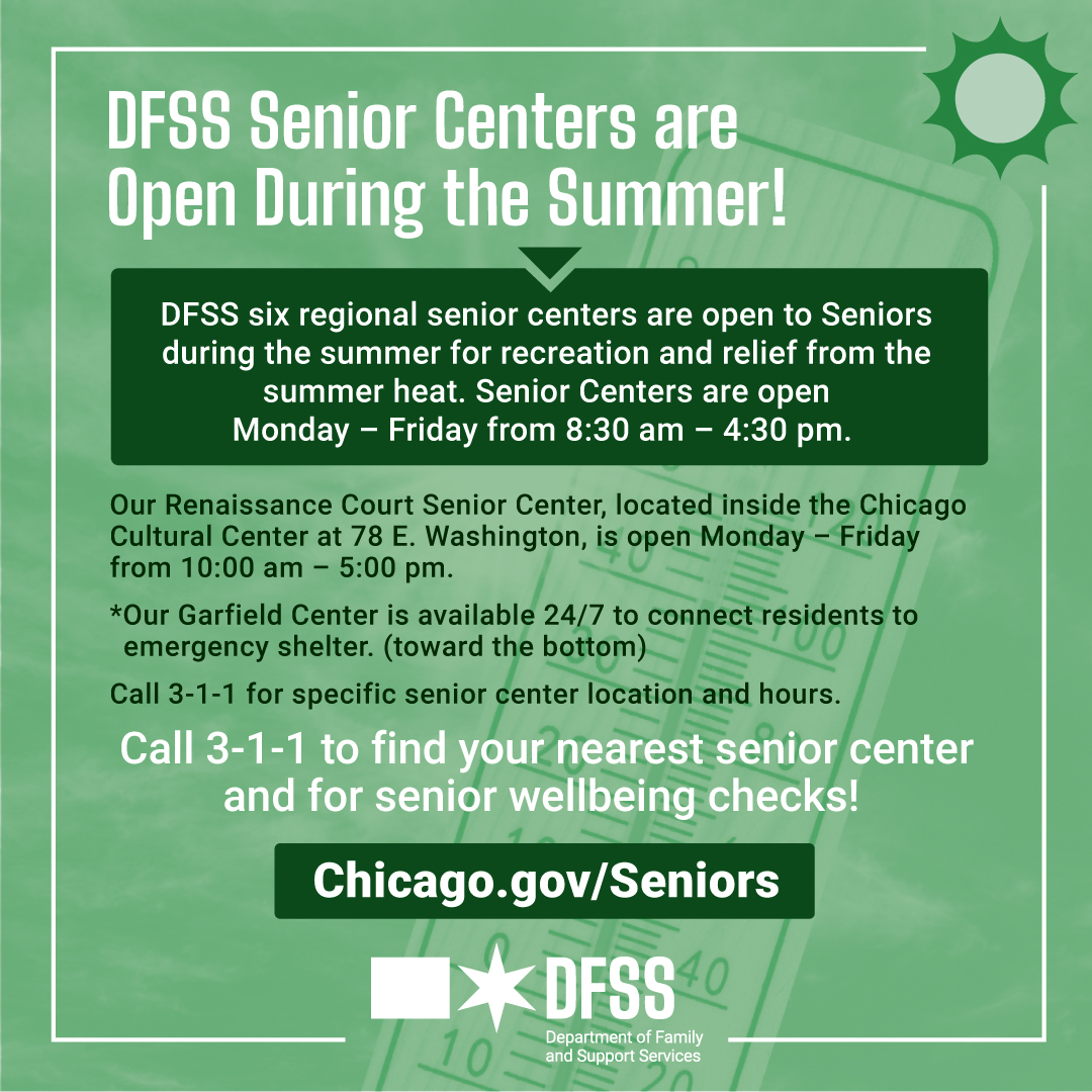 DFSS' 21 regional and satellite senior centers are open today to provide relaxation and relief from the summer heat! Call 3-1-1 for well-being checks, center hours and locations nearest to you or a senior in need of relief from the extreme heat. Visit chicago.gov/seniors