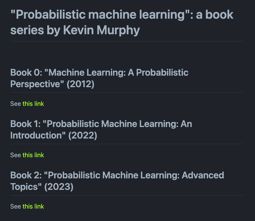 omarsar0's tweet photo. 🎓 Probabilistic Machine Learning

This is genuinely a one-of-a-kind resource for students looking to get well-versed in machine learning.

The trilogy book includes:

- Book 0: Machine Learning: A Probabilistic Perspective  (2012)

- Book 1: Probabilistic Machine Learning: An Introduction  (2022)

- Book 2: Probabilistic Machine Learning: Advanced Topics  (2023)

These books also have accompanying notebooks/codes.

An impressive book series by @sirbayes 👏

books: https://t.co/HfrZNpki5t
notebooks: https://t.co/xgzrH2TpCK