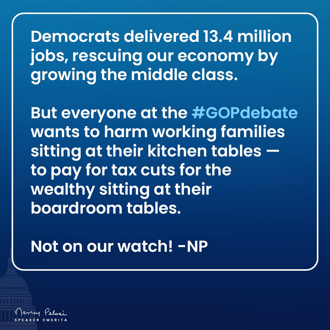 Democrats delivered 13.4 million jobs, rescuing our economy by growing the middle class. But everyone at the #GOPdebate wants to harm working families sitting at their kitchen tables — to pay for tax cuts for the wealthy sitting at their boardroom tables. Not on our watch! -NP