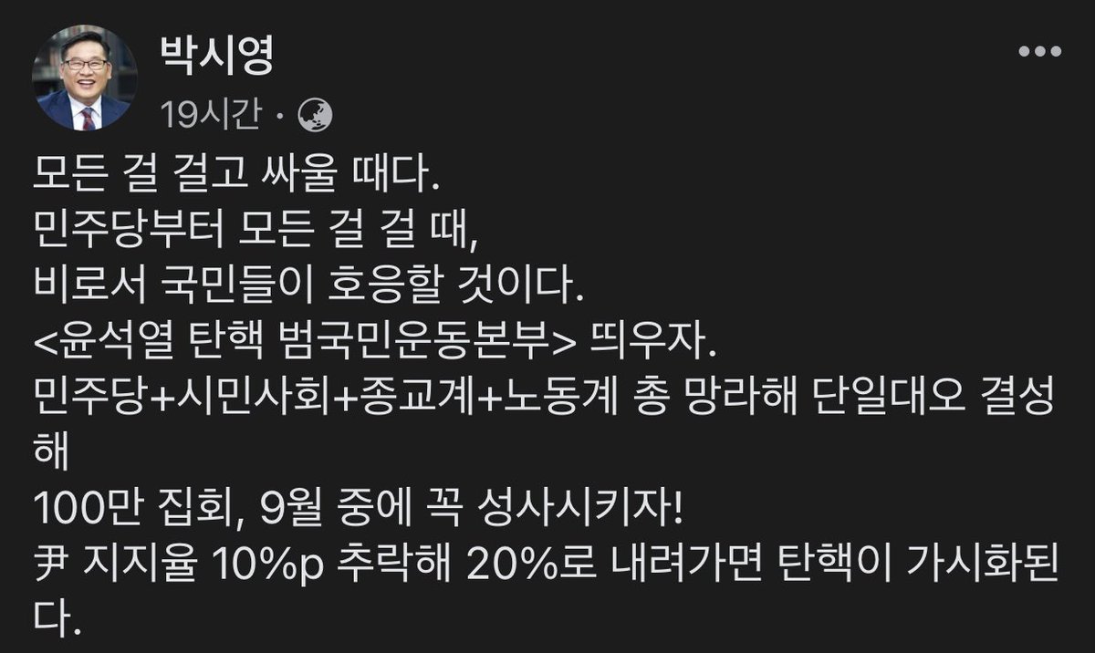모든 걸 걸고 싸울 때다.
민주당부터 모든 걸 걸 때,
비로서 국민들이 호응할 것이다.
<윤석열 탄핵 범국민운동본부> 띄우자. 
민주당+시민사회+종교계+노동계 총 망라해 단일대오 결성해
100만 집회, 9월 중에 꼭 성사시키자!
尹 지지율 10%p 추락해 20%로 내려가면 탄핵이 가시화된다.

#박시영