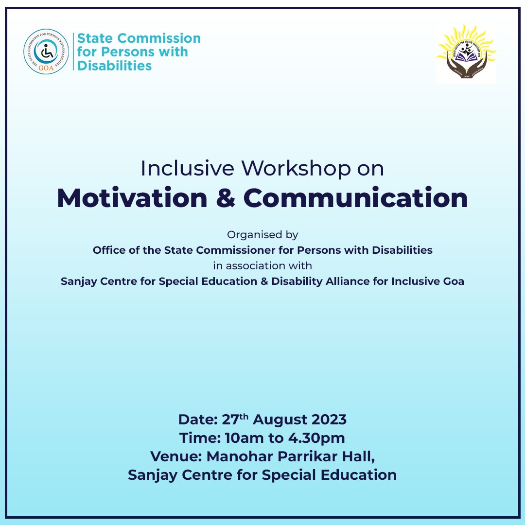 The Office of the State Commissioner for Persons with Disabilities in association with Sanjay Centre with Special Education and Disability Alliance for Inclusive Goa is organising an Inclusive Workshop on Motivation and Communication in order to
