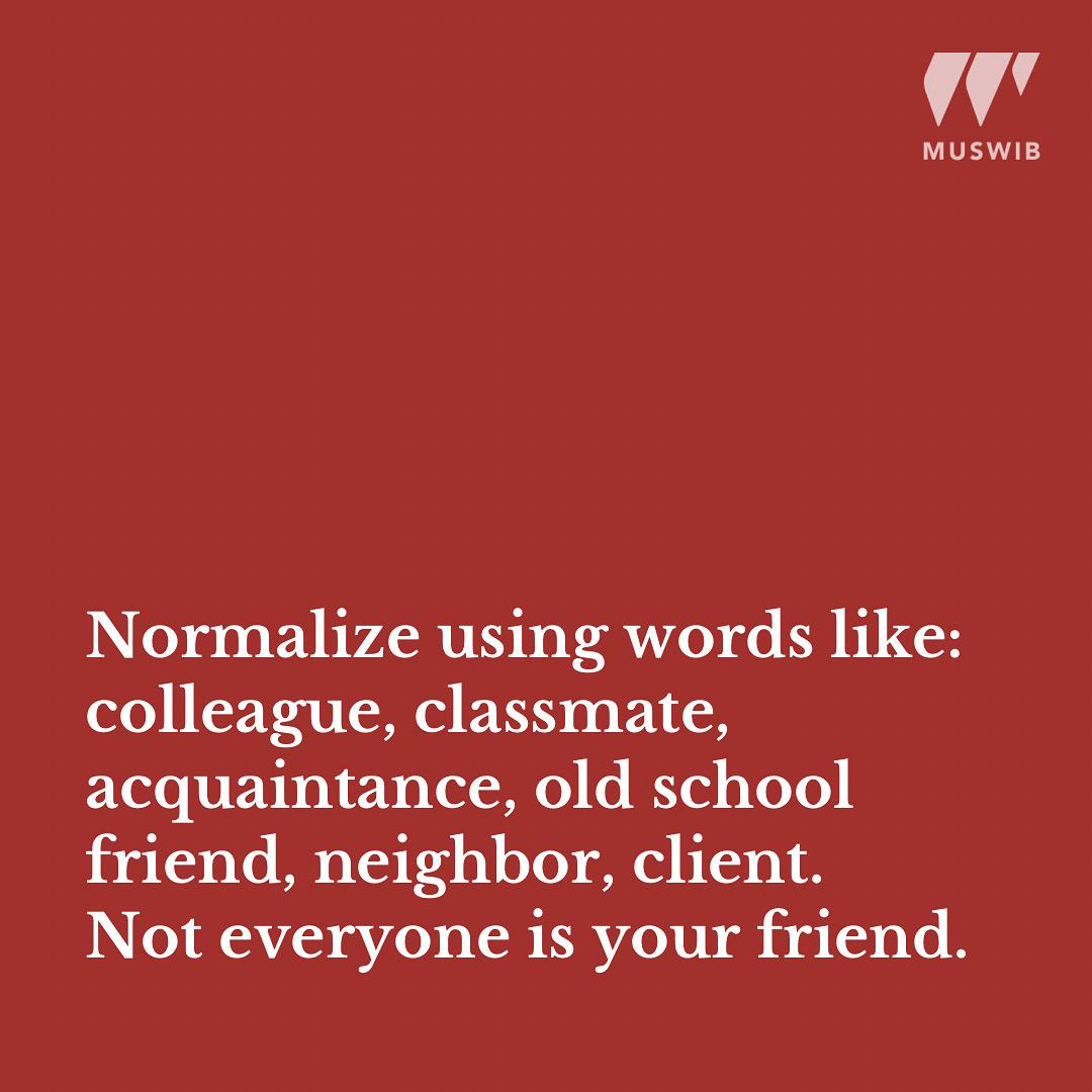 Not everyone is your friend. Normalize words like colleague, classmate, acquaintance...#muswib