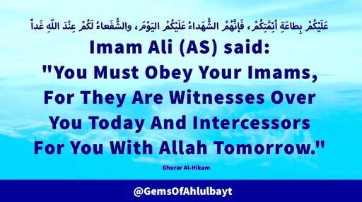 #ImamAli (AS) said:

'You Must Obey Your Imams, 
For They Are Witnesses Over 
You Today And Intercessors 
For You With Allah Tomorrow.'

#YaAli #HazratAli #MaulaAli 
#ImamHassan #ImamHasan 
#YaHassan #AhlulBayt