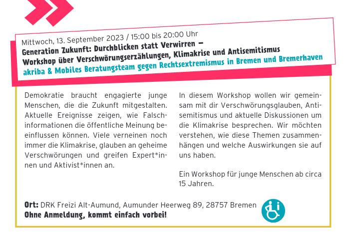 Gemeinsam mit <a href="/AkribaBremen/">akriba - Antisemitismuskritische Bildungsarbeit</a> laden wir am 13.09. unter dem Titel "Generation Zukunft: Durchblicken statt Verwirren" zu einem Workshop über Verschwörungserzählungen, Klimakrise und Antisemitismus in das Freizi Alt-Aumund ein.
Das Angebot richtet sich an junge Menschen ab ~15 J.