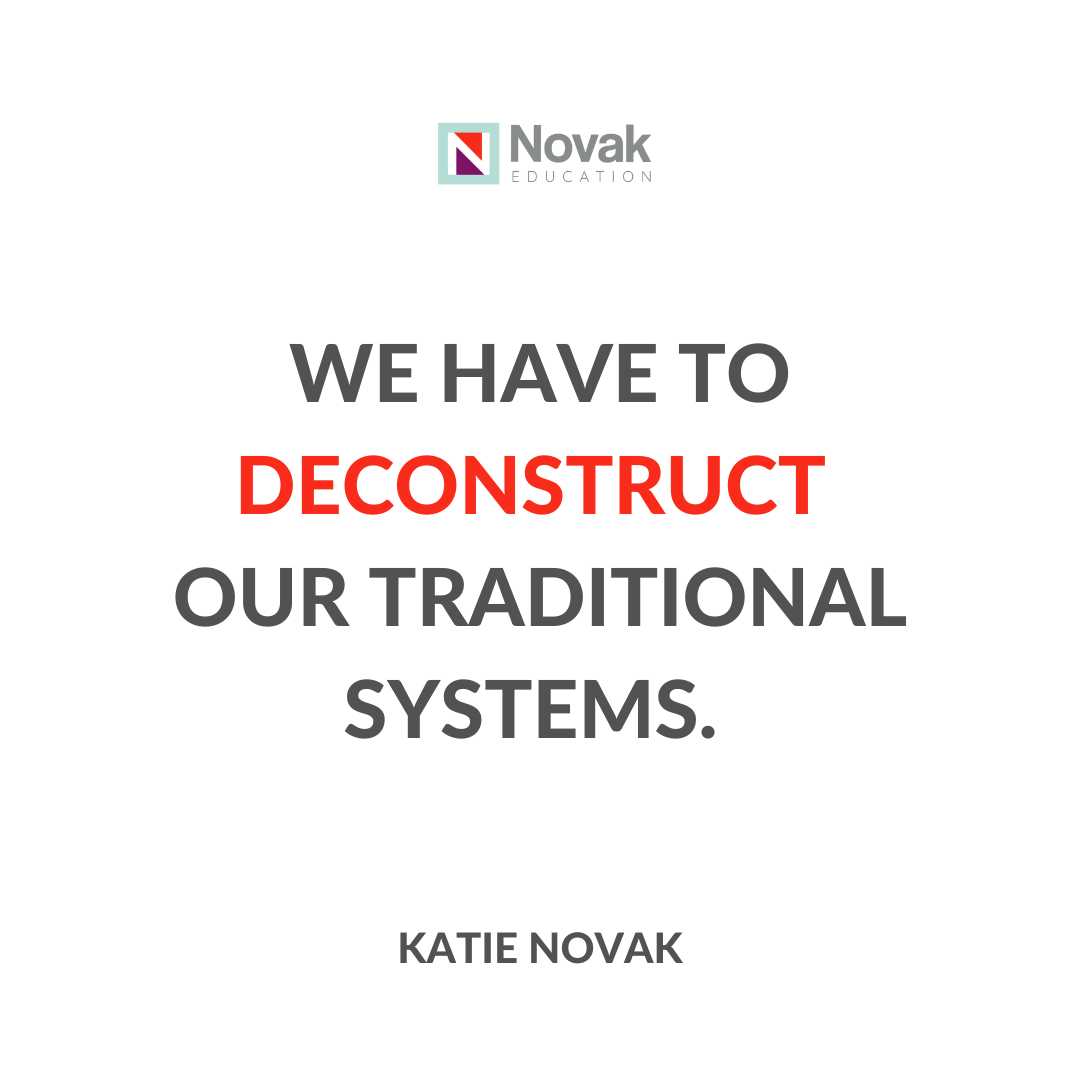 We need a universally designed system that values expert learning, continuous improvement, and evidence-based decision-making. 

To implement this, we have to deconstruct our traditional systems.