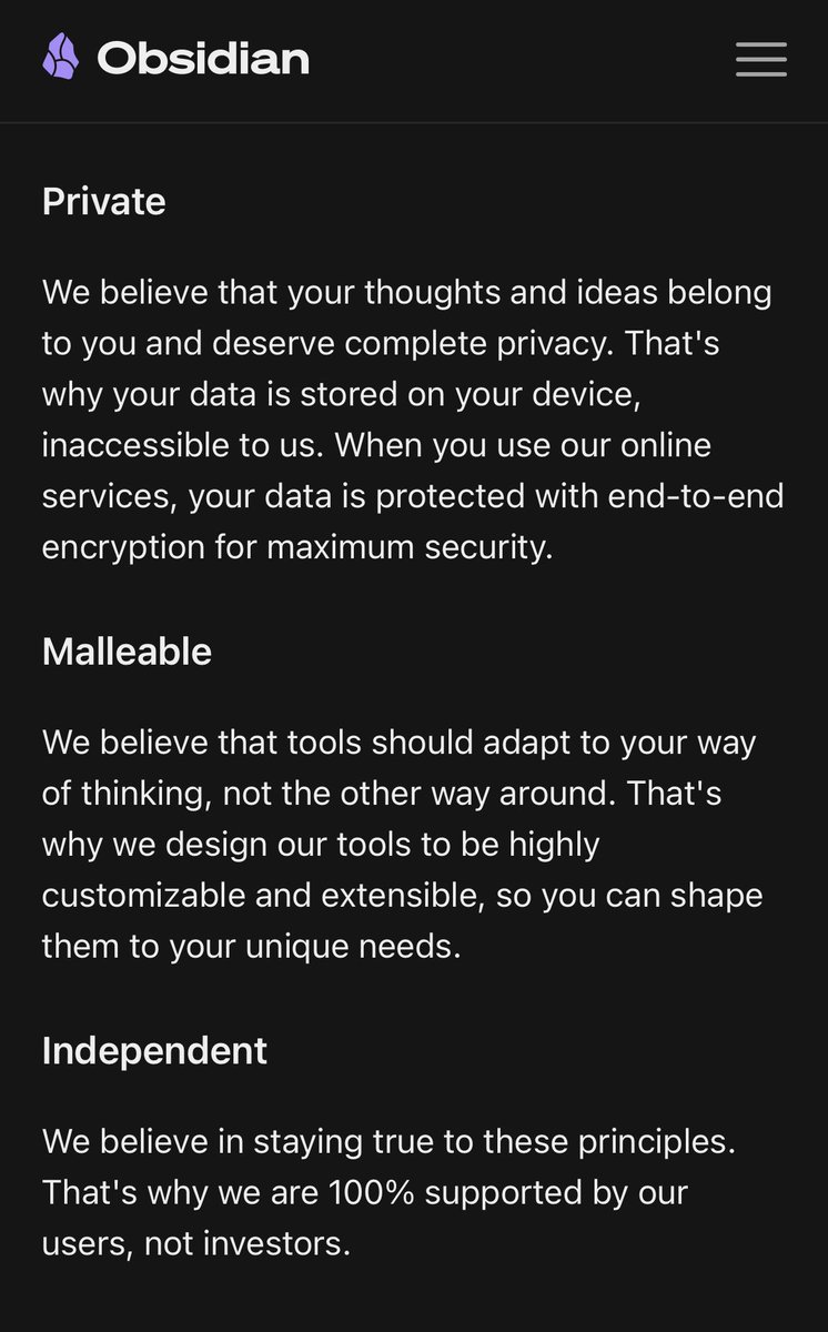 The plan for Obsidian is to never grow beyond 10-12 people, never take VC funding, never collect personal data or analytics.

Continue building with the assumption that software is ephemeral, files matter more than apps. Use formats that are open and durable.

See our manifesto: