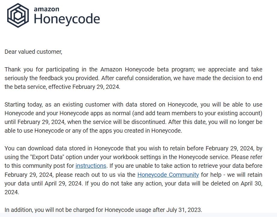 allforbigfire's tweet image. 生成AIと統合しないでサ終? #Honeycode > Thank you for participating in the Amazon Honeycode beta program; we appreciate and take seriously the feedback you provided. After careful consideration, we have made the decision to end the beta service, effective February 29, 2024.