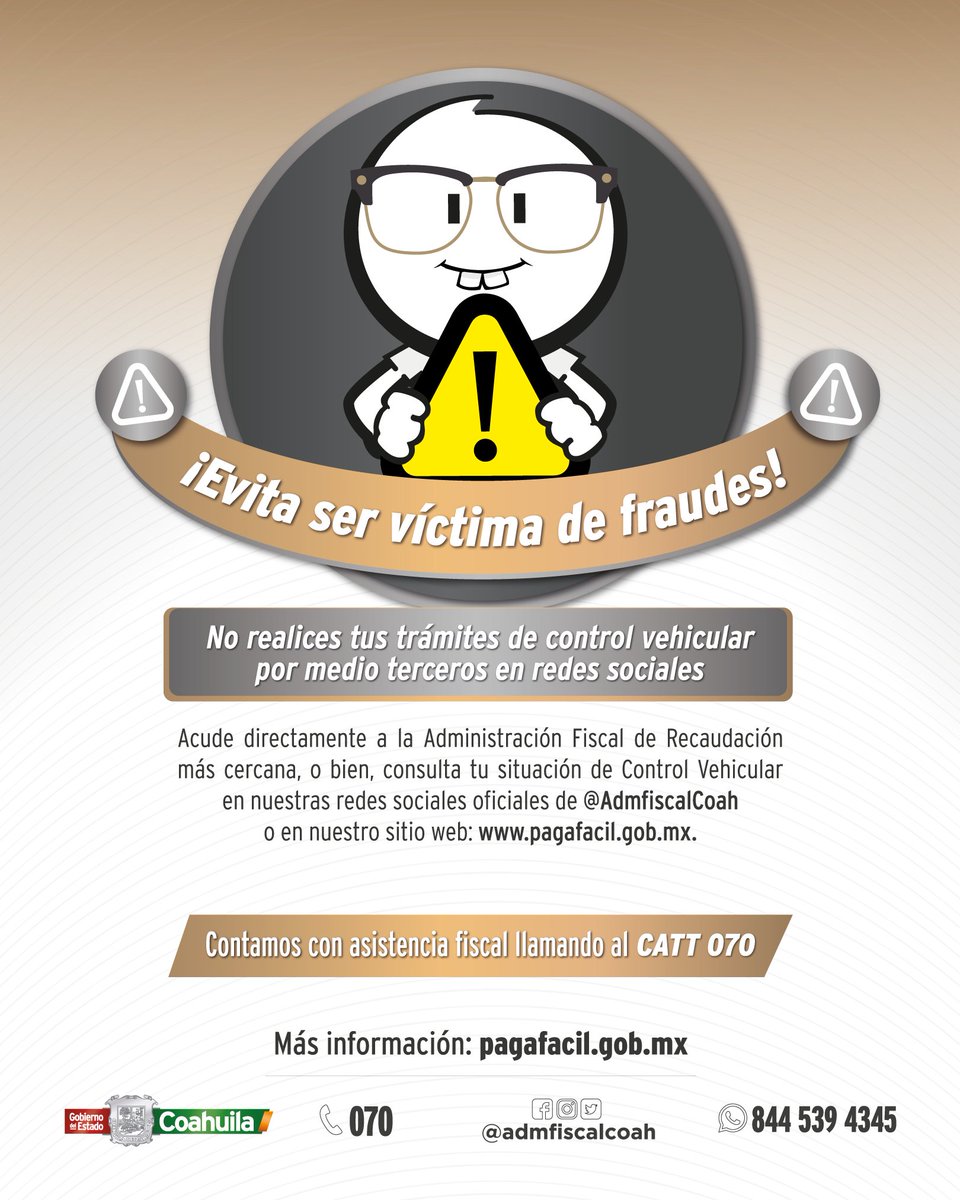 ¡EVITA SER VÍCTIMA DE FRAUDES! 

Recibe atención personalizada gratuita de un Asesor llamando al CATT 070 , en línea pagafacil.gob.mx, en nuestras redes oficiales, o bien, nos puedes encontrar en WhatsApp 844 539 43 45 

Con contribuyentes Cumplidos #FuerteCoahuilaEs