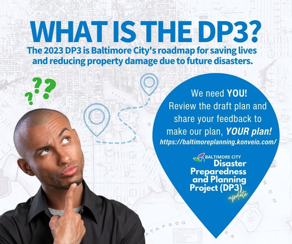 The 2023 DP3 is Baltimore City's roadmap for saving lives and reducing property damage due to future disasters. Review the draft DP3 and submit your comments by Monday, Sept 11th at baltimoreplanning.konveio.com
