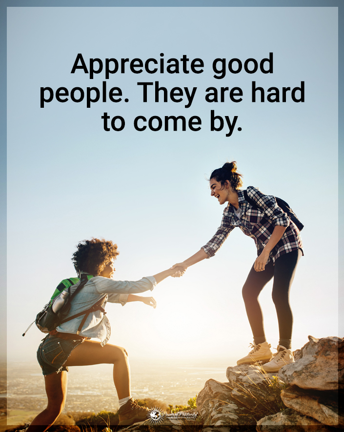 “Appreciate good people. They are hard to come by.”