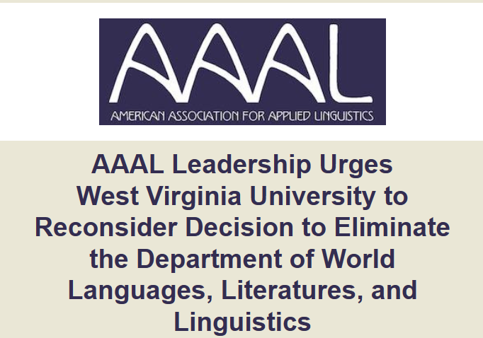 Read the letter with extensive rationale sent by AAAL's Executive Committee to the President, Provost, and Board of Governors of WVU, urging the reversal of the recommendation to eliminate the Department of World Languages, Literatures, and Linguistics (WLLL).