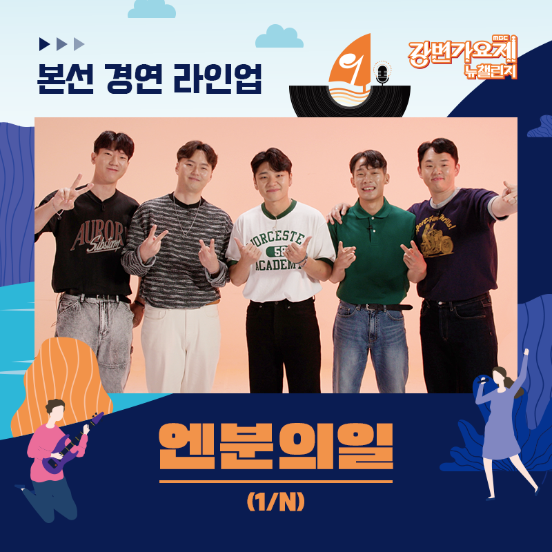 🎶MBC 강변가요제 뉴챌린지 : What’s your music?
📢 본선 진출자 라인업 공개

대학교 밴드에서 출발해 강변가요제를 접수하러 왔다!
‘우리의 젊음을 나눠 먹자, 엔분의 일로’
🌟엔분의일

 ✔ 라인업은 가나다 순으로 공개됩니다
 
🎵 MBC 강변가요제 뉴챌린지
23.9.23(토) 19:00 평창종합운동장