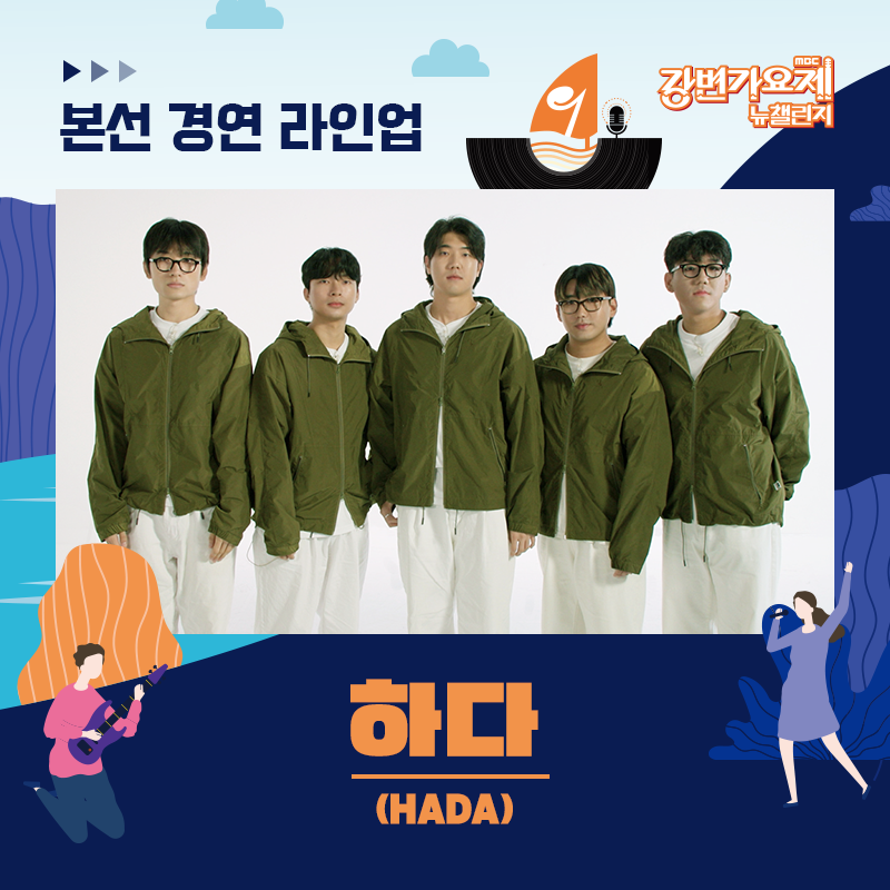 🎶MBC 강변가요제 뉴챌린지 : What’s your music?🎶
📢 본선 진출자 라인업 공개

사람들 사이에 일어나는 상처에 대해 진솔하게 노래하는 5인조 남성 그룹
🌟하다(HADA)

 ✔ 라인업은 가나다 순으로 공개됩니다.

  🎵 MBC 강변가요제 뉴챌린지
 2023.9.23(토) 7:00 PM 평창종합운동장