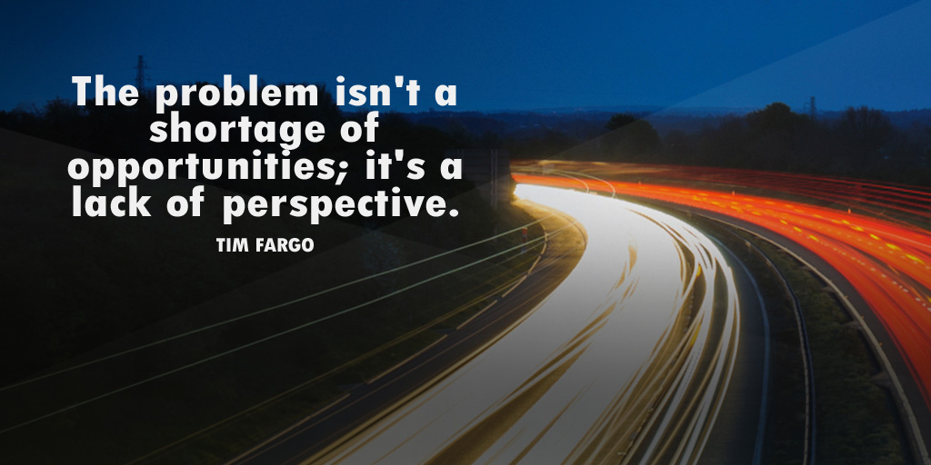 The problem isn't a shortage of opportunities; it's a lack of perspective. - Tim Fargo #quote