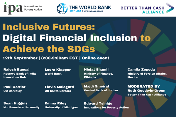 📢 Save the date! Join @poverty_action , @wb_research and the Alliance for a discussion on the power of digital financial inclusion to advance the #SDGs 🗓️ Date: Tuesday, September 12th ⏰ Time: 8am-9am EST 📌 REGISTER HERE ➡  bit.ly/finclusion0912 #GlobalGoals