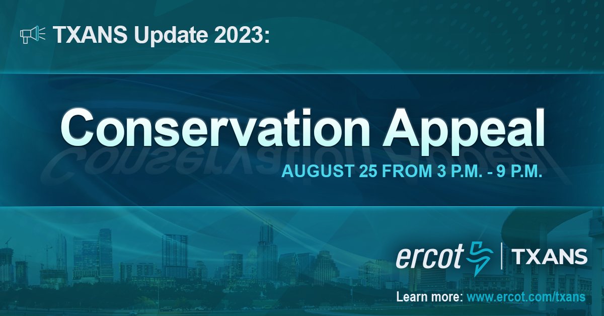 (1/2) TXANS Update—August 25, 2023: ERCOT has issued a Conservation Appeal for today, Aug. 25, from 3 – 9 p.m. CT. Operating reserves are expected to be low for several hours this afternoon into the evening due to low wind-power generation and high demand.