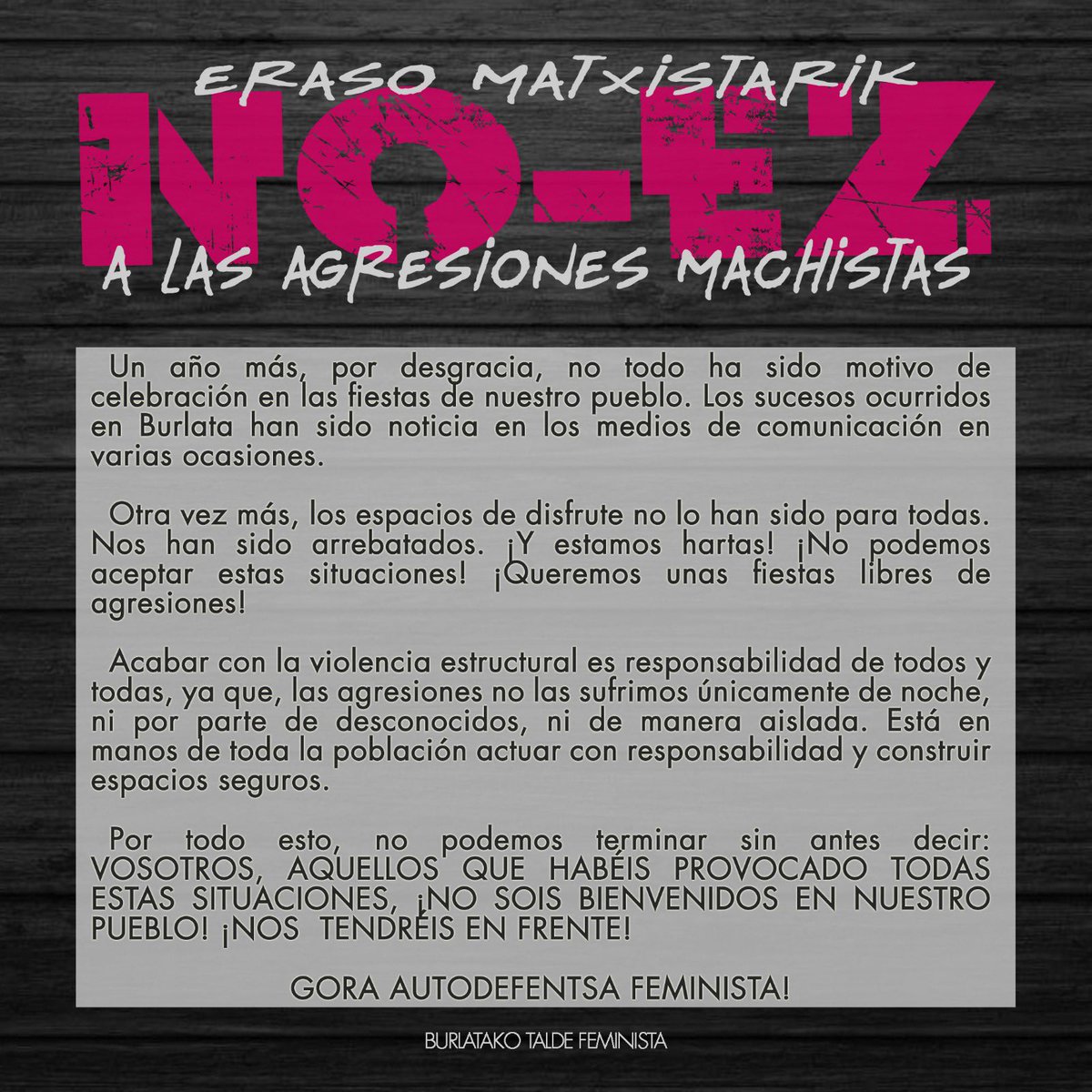 Nazkatuta gaudelako, aski da! Burlatan ez dugu erasorik onartzen, aske izan nahi dugu!         

Por que estamos hartas, basta ya. Burlata no tolera agresiones de ningun tipo, queremos ser libres. #burlatakofem