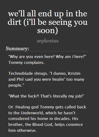 [new one shot] we'll all end up in the dirt (i'll be seeing you soon) 
#mcytficfight, written for @Th3seusTheo 

> gods AU, hurt/comfort
> bedrock bros, tommy-centric
> 1/1, wc: 3.6K

link in replies + retweets appreciated!!