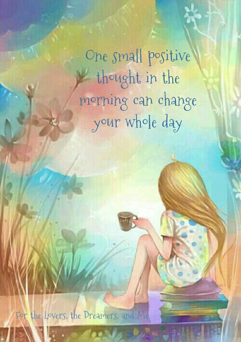 One small positive thought in the morning can change your whole day. ~ #Positivity