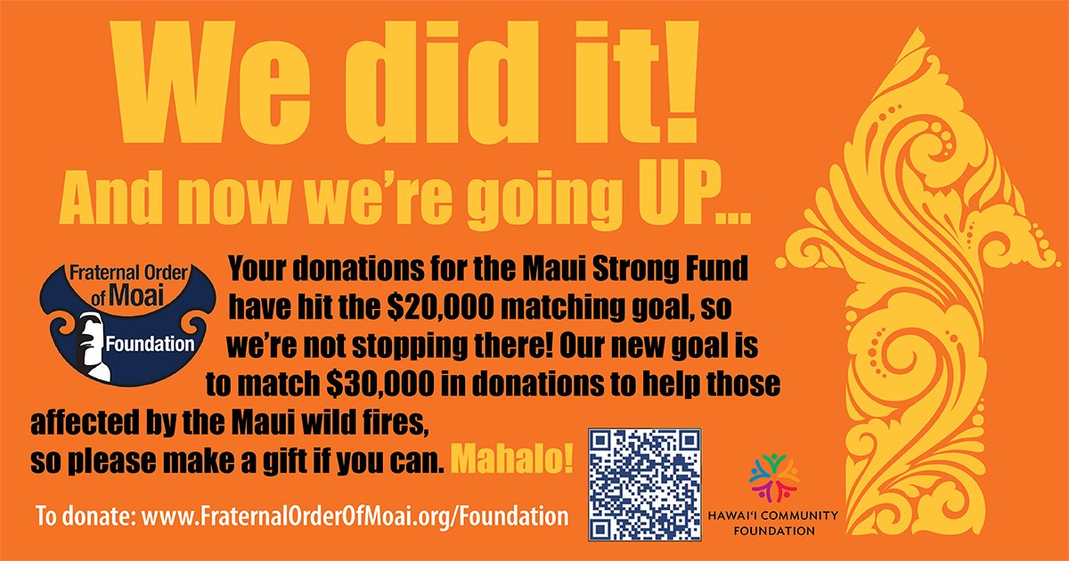 Amazing news! We have reached our $20,000 fundraising match. So we are RAISING the bar to $30,000. To help those affected by the Maui Wildfires please donate at fraternalorderofmoai.org/foundation/ to have your gift matched 1:1 by the FOM Foundation.