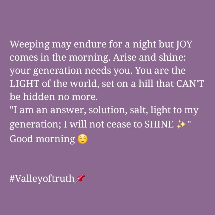 Arise and Shine ✨✨✨✨

You are the light, answer, solution and salt to your  generation that cannot be hidden no more.  For a city set on a hill can't be HID. Arise and shine✨

#Valleyoftruth📌