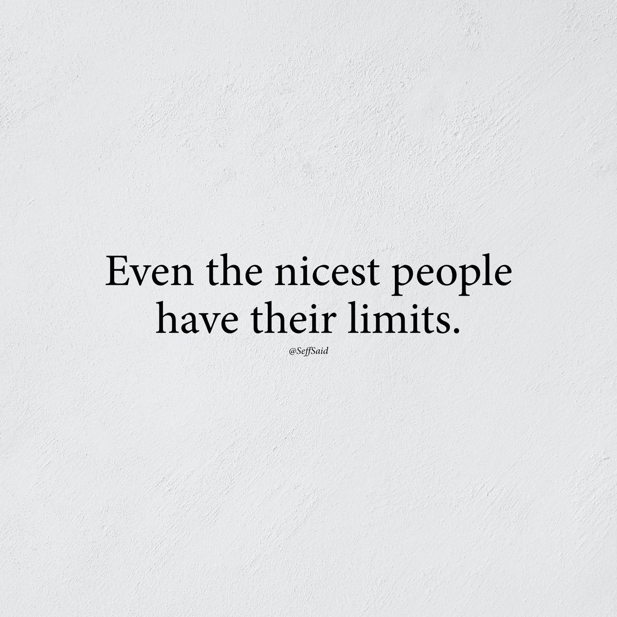 Kindness too, has its limits.