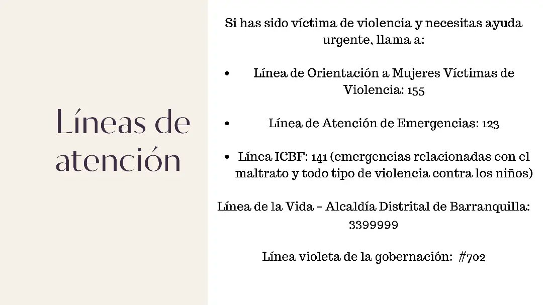 Si eres víctima de este tipo de violencia o de alguna otra, no dudes en llamar a las líneas de atención presentadas, también puedes contactarte con nosotros y con gusto te ayudaremos y apoyaremos.