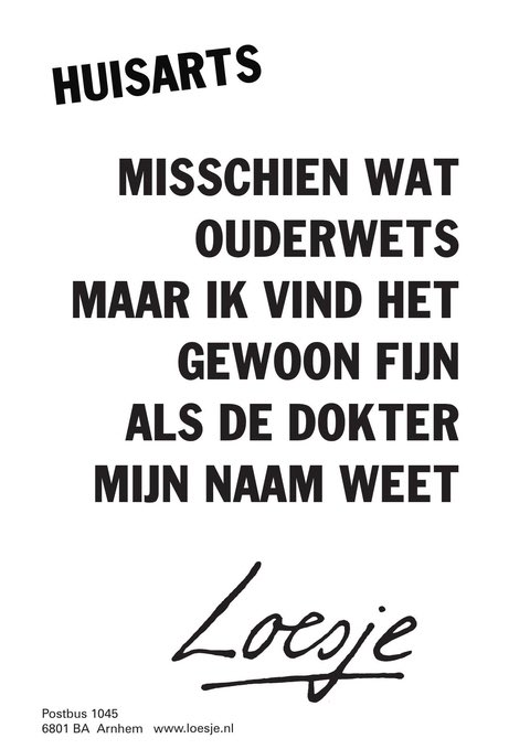 LoesjeNL's tweet image. **      huisarts

             misschien wat
                    ouderwets
         maar ik vind het
                   gewoon fijn
                als de dokter
          mijn naam weet  **

#comed #huisarts #loesje