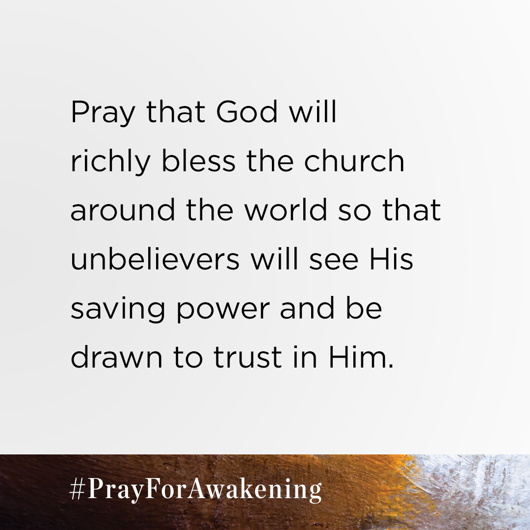 This week, please pray that God will richly bless the church around the world so that unbelievers will see His saving power and be drawn to trust in Him.

Download your free prayer guide at PrayforAwakening.com #PrayforAwakening