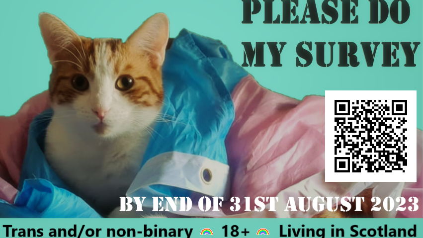 Sabcat9's tweet photo. I am a trans masters student looking to survey trans and/or non-binary folk who live in Scotland about their experiences. If you able to complete my survey or share it that would be fantastic!
https://t.co/85K8mCUriy
#transresearch #transresearchbytransresearchers #transsurvey https://t.co/Dr1uBrEweX