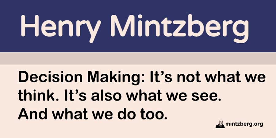 So how do we make decisions? That’s easy. First we diagnose , next we design, then we decide, and finally we do (carry that choice into action). In other words, we think in order to act: I call this thinking first.
#management #strategy 
mintzberg.org/blog/decision-…