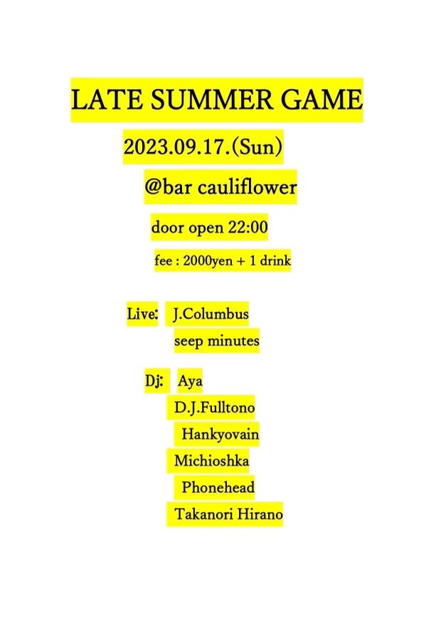 👓LATE SUMMER GAME👓

2023.09.17.(日)祝日前
at bar cauliflower 大阪西心斎橋
open 22:00
fee 2000yen + 1 drink

Live:
J.Columbus
seep minutes 

dj:
Aya
Dj fulltono
Hankyovain
Michioshka
Phonehead
Takanori Hirano