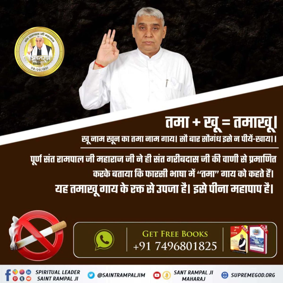 #SupremeGod#spiritual #meditation #deathpositive
#SantRampalJi_AvataranDiwas
#SantRampalJiMaharaj
#SaintRampalJi
तमा+खू = तमाखू ।
खू नाम खून का तमा नाम गाय सौ बार सौगंध इसे न पीयें-खाय ।।
पूर्ण संत रामपाल जी महाराज जी ने ही संत गरीबदास जी की वाणी से प्रमाणित करके बताया कि फारसी