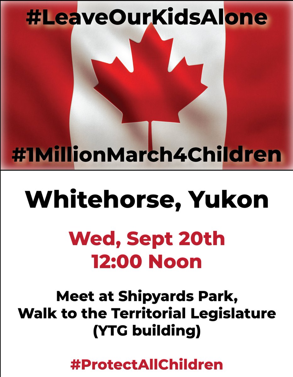 Whitehorse, Yukon March for Wed, Sept 20th. 
#1MillionMarch4Children
#LeaveOurKidsAlone 
#HandsoffOurKids
#ProtectAllKids