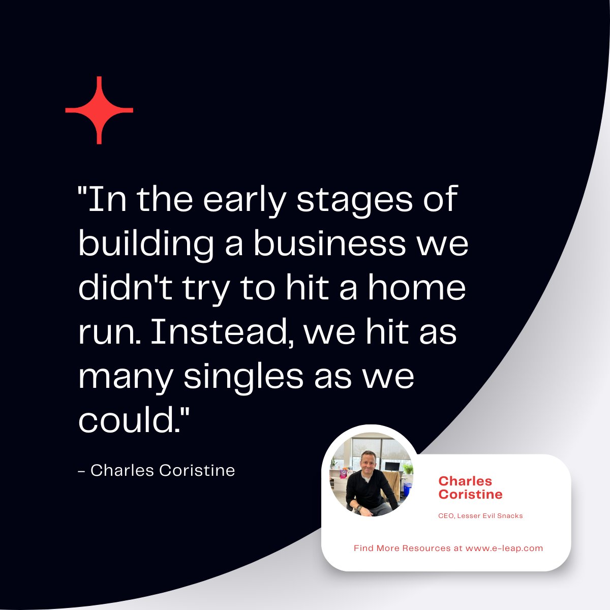 ELeapGlobal's tweet photo. "In the early stages of building a business we didn't try to hit a home run. Instead, we hit as many singles as we could." Charles Coristine, CEO of Lesser Evil Brand Snack Co #businesstips #entrepreneurialtraits #entrepreneurquotes https://t.co/ZOHVtqj2Z5