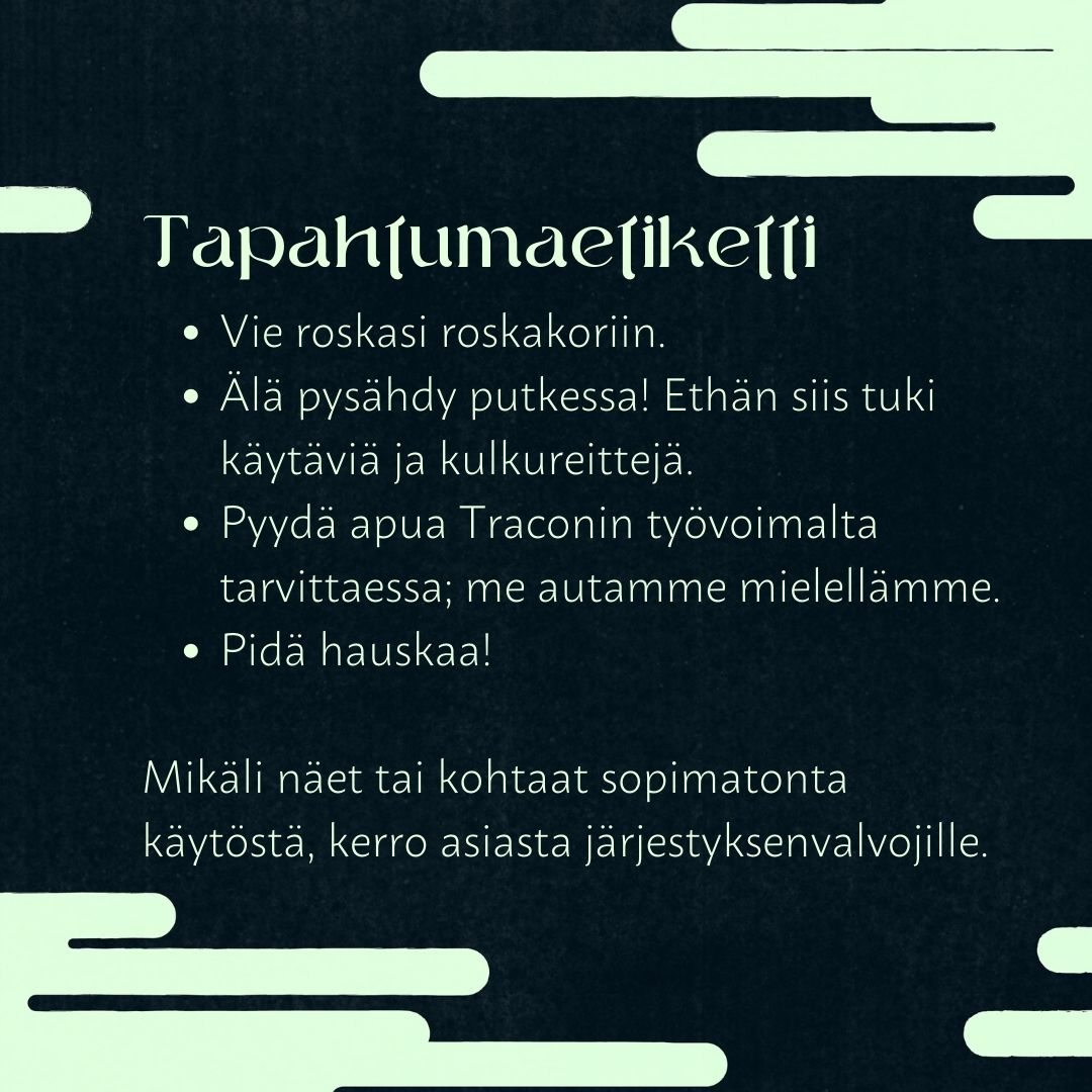 Tutustuthan tapahtumaetikettiin! 
Tehdään yhdessä Traconista kaikille hauska ja turvallinen tapahtuma.
Järjestyssäännöt: 2023.tracon.fi/tapahtuma/turv…
Häirinnän vastainen linjaus: 2023.tracon.fi/tapahtuma/turv…

#Tracon