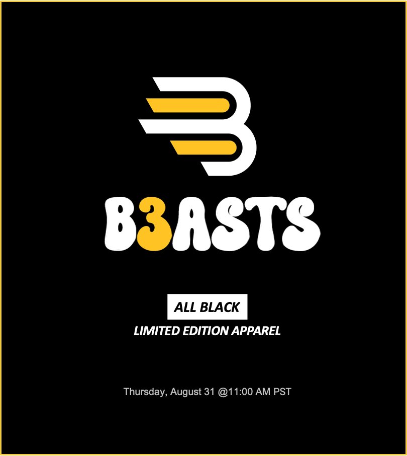 📢 B3ASTS - LIMITED EDITION APPAREL 🧥

We are thrilled to announce our Limited Edition apparel called: ALL BLACK 🖤

📅 Thursday, August 31 @ 11:00 AM PST
⏳ The online store will be open for 72 hours!
💸 100% of the proceeds will be utilized to continue growing our platform
