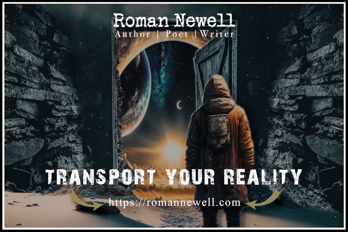 Are you ready 
for 
THIS AUTHOR?

TRANSPORT YOUR REALITY…
romannewell.com

Step inside Roman’s all new— website | social network | store | blog