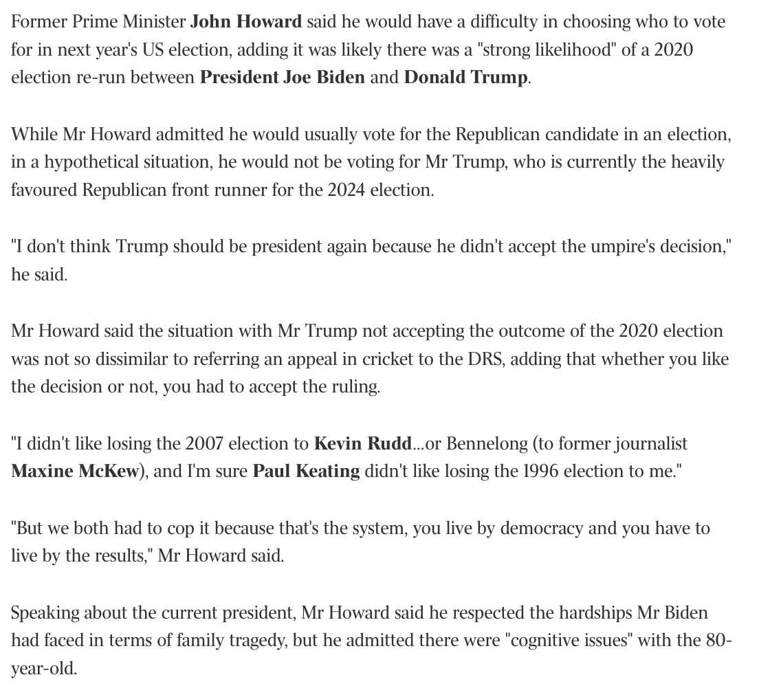 NSWPolAlerts's tweet photo. John Howard: "I don't think Trump should be President"

"I don't think Trump should be president again because he didn't accept the umpire's decision,"

"I didn't like losing the 2007 election to Kevin Rudd…or Bennelong (to former journalist Maxine McKew), and I'm sure Paul Keating didn't like losing the 1996 election to me."

"But we both had to cop it because that's the system, you live by democracy and you have to live by the results,"

https://t.co/Rst6ivIlSV