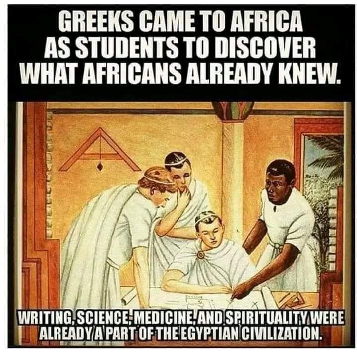 GREECE STUDIED FROM ANCIENT KEMET

According to Dr. Obenga: “the ancient Greeks traced all human inventions to the Kemetians, from Calculus, Geometry, Astronomy and Dice Games to Writing…Since the time of Homer, Kemetic antiquity functioned strictly as a highly memorialized