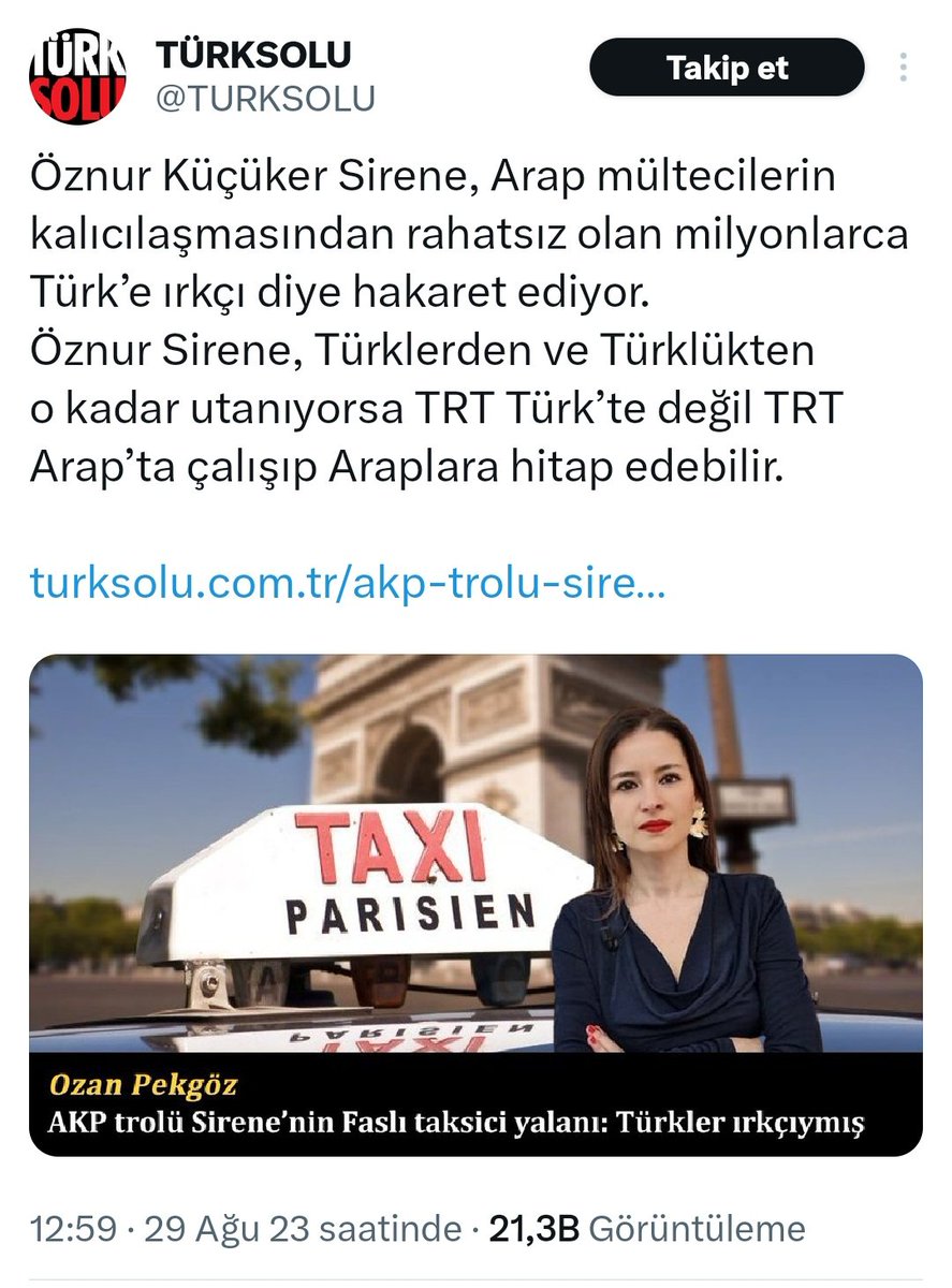 TÜRKSOLU ÖZÜR METNİ:

    Yoldaşlarım, 28/08/2023 tarihinde Fransa'lı Arap taksi şoförü ile arasında geçen diyalog'ta şoförün söylediklerini tarafsız şekilde olduğu gibi siz değerli okuyucularına aktaran Öznur küçüker Sirene'nin Türklere ırkçı demediği, tam aksine Arap taksi