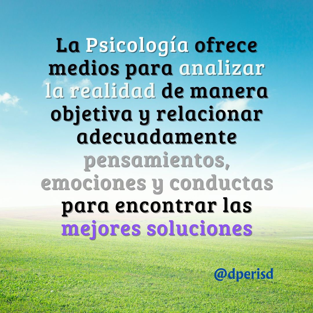 La #psicología ofrece medios para analizar objetivamente la realidad de manera objetiva y relacionar adecuadamente pensamientos, emociones y conductas para encontrar las mejores soluciones (para recordar)