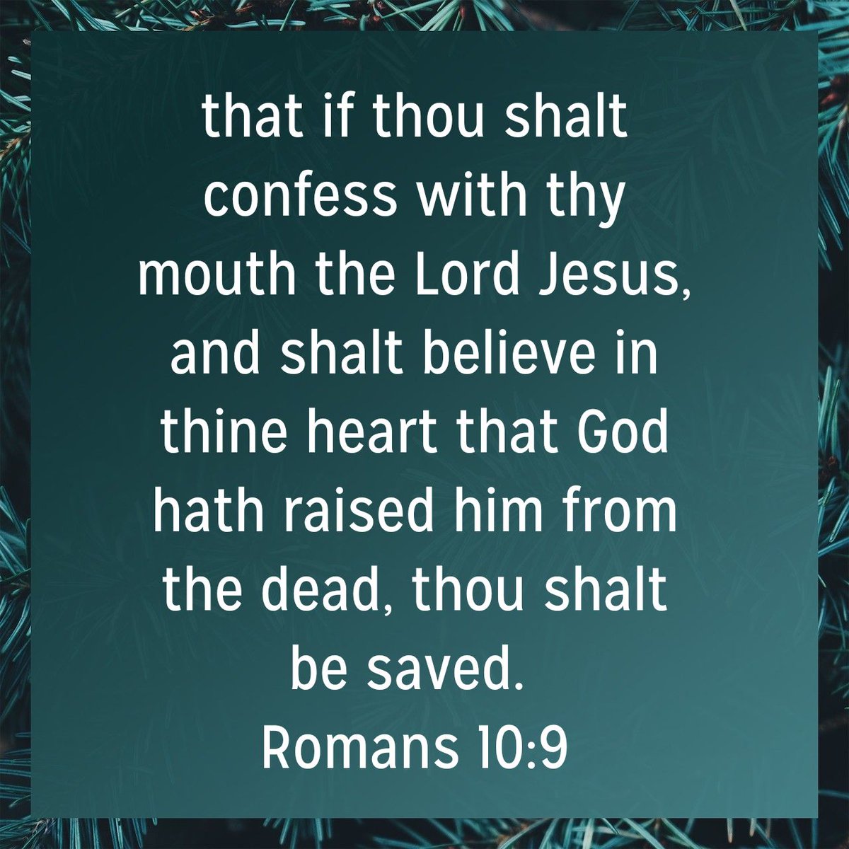 that if thou shalt confess with thy mouth the Lord Jesus, and shalt believe in thine heart that God hath raised him from the dead, thou shalt be saved.
Romans 10:9 KJV

bible.com/bible/1/rom.10…