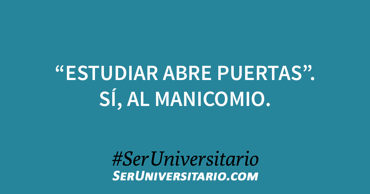 SerUniv's tweet photo. "Estudiar abre puertas". Sí, al manicomio. #SerUniversitario https://t.co/WdDPdH3EjE