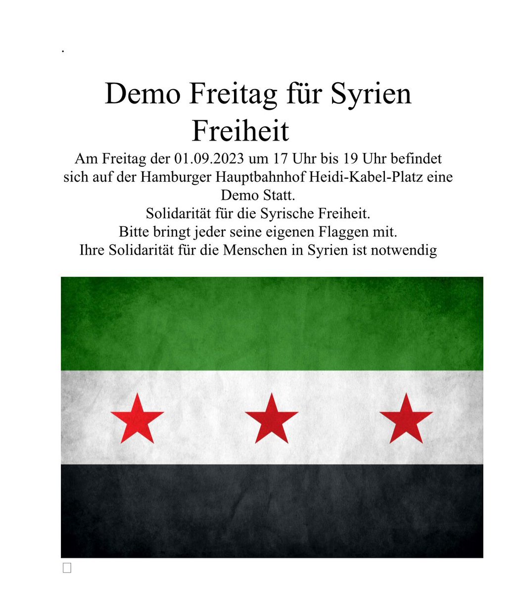 مظاهرة يوم الجمعة من أجل  دعم الحراك الثوري في سوريا في يوم الجمعة 1 سبتمبر 2023، الساعة 5 مساءً حتى 7 مساءً، سيكون هناك مظاهرة من اجل التضامن مع الشعب السوري . يرجى إحضار الأعلام الخاصة معكم. تضامنكم مع الشعب السوري ضروري العنوان: Hamburger Hauptbahnhof Heidi-Kabel-Platz