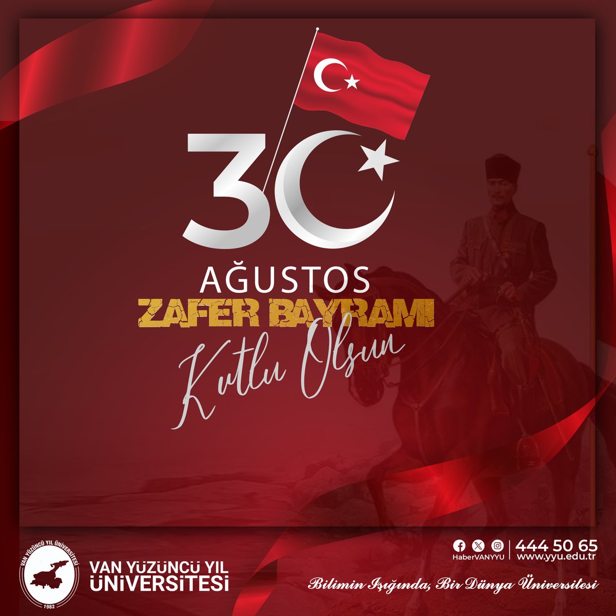 30 Ağustos Zafer Bayramımız kutlu olsun. 🇹🇷

Gazi Mustafa Kemal Atatürk başta olmak üzere Kurtuluş Savaşımızın tüm kahramanlarını, şehitlerini, ve gazilerini; rahmet, minnet ve şükranla anıyoruz.

 #30Ağustos #30AğustosZaferi #ZaferRuhu #VanYüzüncüYılÜniversitesi #VanYYÜ