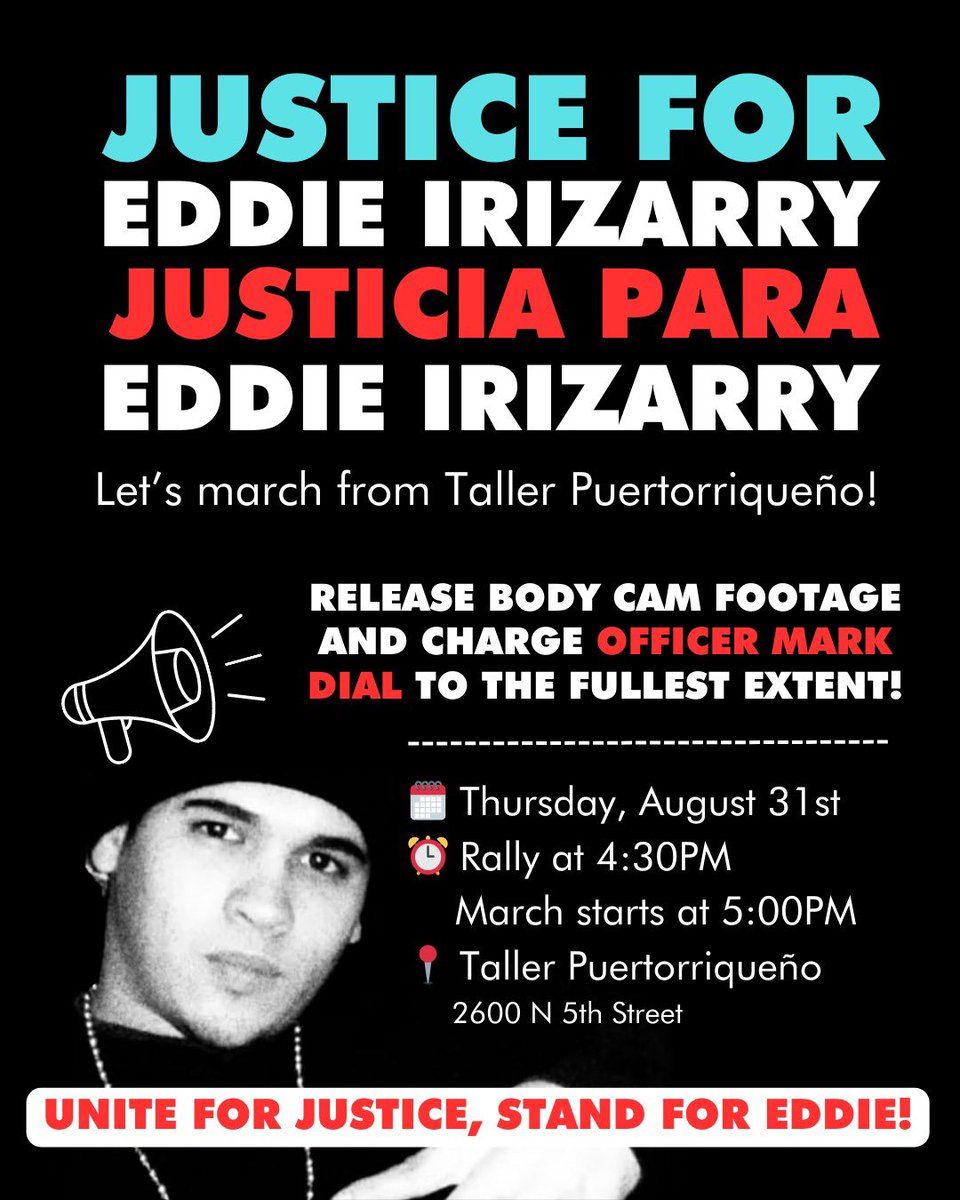 UPDATED INFO: We invite you to rally and march with the community to demand justice for Eddie "Junito" Irizarry, who was unjustly killed by the PPD. Join on Thurs 8/31 at 4:30 pm outside of @TallerPR This event is being organized by a coalition of community leaders from Philly.